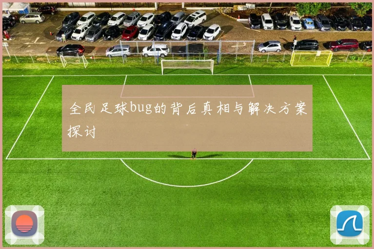 全民足球bug的背后真相与解决方案探讨