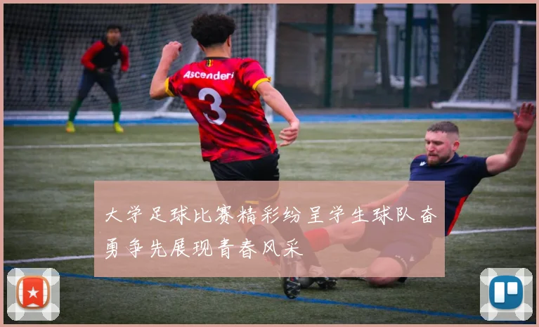 大学足球比赛精彩纷呈学生球队奋勇争先展现青春风采